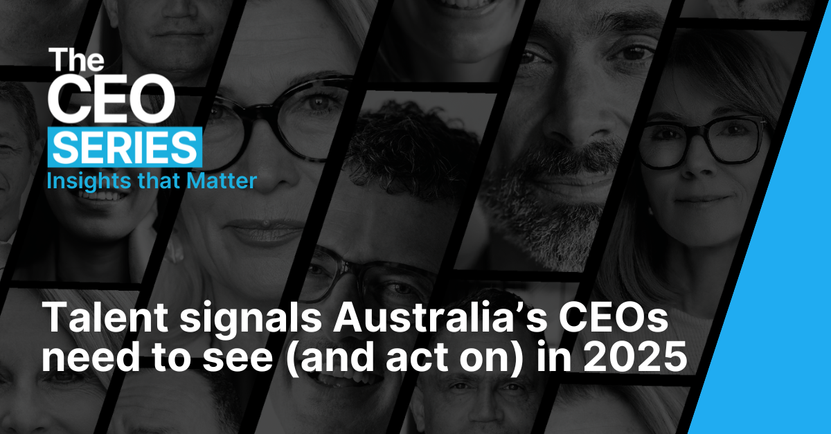 Talent signals Australia’s CEOs need to see (and act on) in 2025