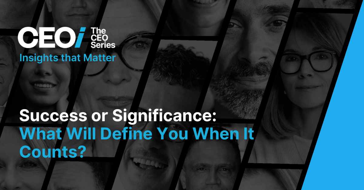 Success or Significance - What Will Define You When It Counts?